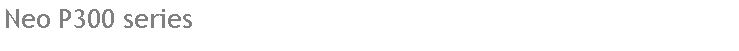 Text Box: Neo P300 series
