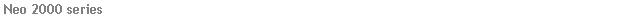Text Box: Neo 2000 series